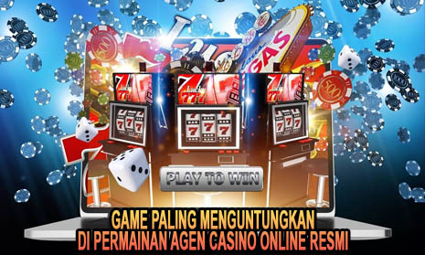 Game Paling Menguntungkan di Permainan Agen Casino Online Resmi